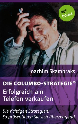 Die Columbo-Strategie© Band 3: Erfolgreich am Telefon verk..