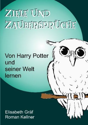 Ziele und Zaubersprüche. Von Harry Potter und seiner Welt ..