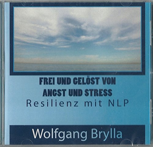 Frei und gelöst von Angst und Stress - Resilienz mit NLP
