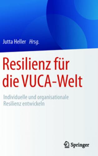 Resilienz für die VUCA-Welt: Individuelle und organisationale Resilienz entwickeln